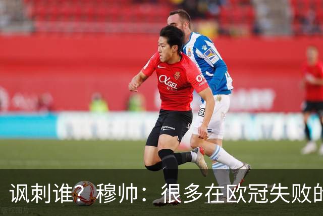 讽刺谁？穆帅：很多在欧冠失败的巨鲨要来欧联杯了